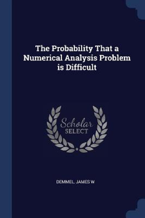 The Probability That a Numerical Analysis Problem is Difficult by James W. Demmel