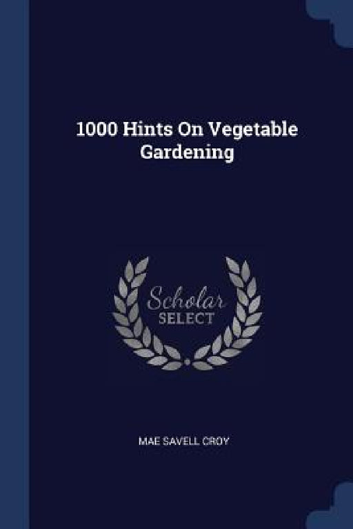 1000 Hints On Vegetable Gardening by Mae Savell Croy