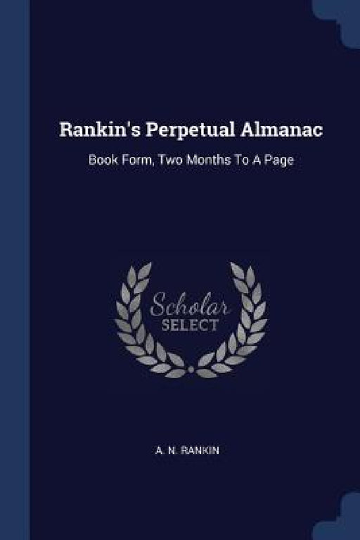 Rankin's Perpetual Almanac: Book Form, Two Months To A Page by A. N. Rankin