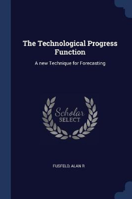 The Technological Progress Function: A new Technique for Forecasting by Alan R. Fusfeld