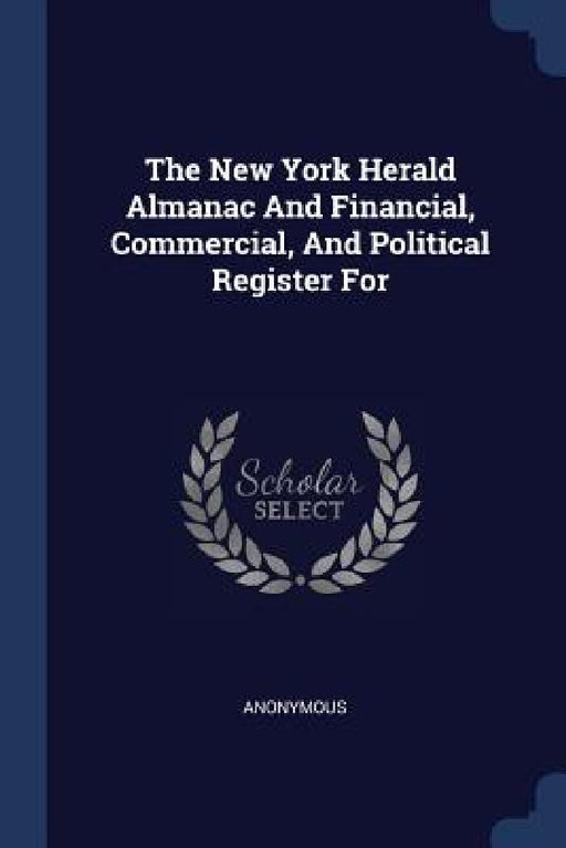 The New York Herald Almanac And Financial, Commercial, And Political Register For by Anonymous