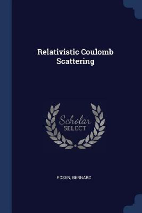 Relativistic Coulomb Scattering by Bernard Rosen