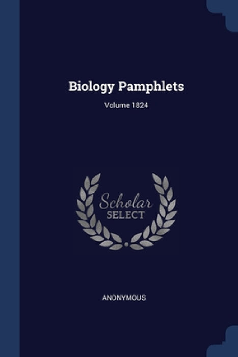 Biology Pamphlets; Volume 1824 by Anonymous
