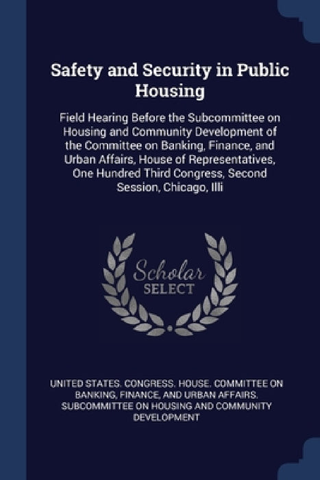 Safety and Security in Public Housing: Field Hearing Before the Subcommittee on Housing and Community Development of the Committee on Banking, Finance by United States Congress House Committe