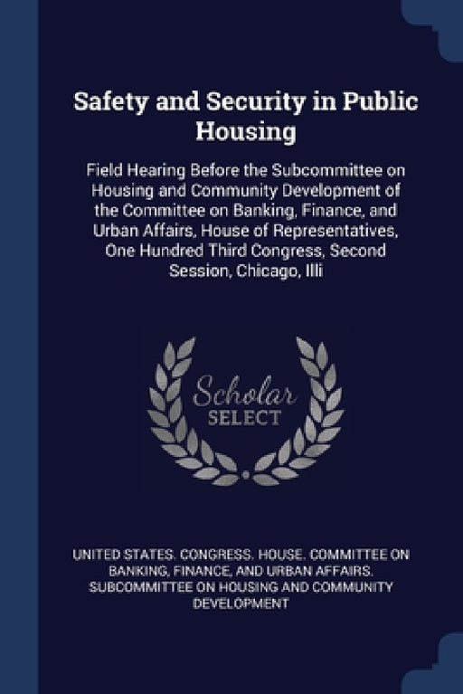Safety and Security in Public Housing: Field Hearing Before the Subcommittee on Housing and Community Development of the Committee on Banking, Finance by United States Congress House Committe
