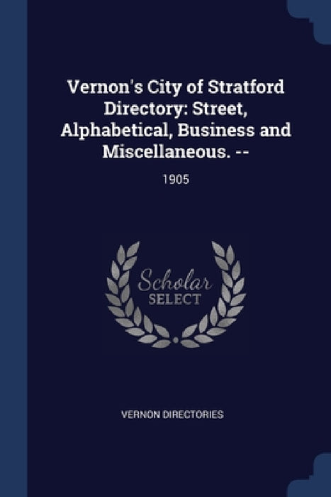Vernon's City of Stratford Directory: Street, Alphabetical, Business and Miscellaneous. --: 1905 by Vernon Directories