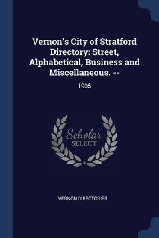 Vernon's City of Stratford Directory: Street, Alphabetical, Business and Miscellaneous. --: 1905 by Vernon Directories