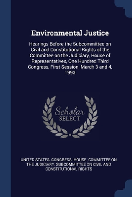 Environmental Justice: Hearings Before the Subcommittee on Civil and Constitutional Rights of the Committee on the Judiciary, House of Repres by United States Congress House Committe
