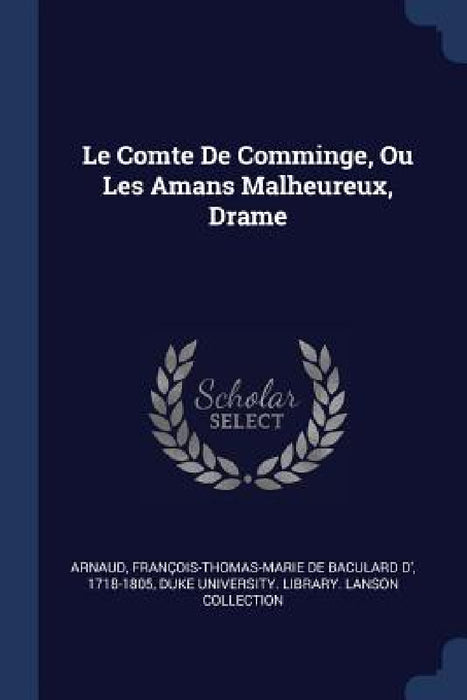 Le Comte De Comminge, Ou Les Amans Malheureux, Drame by François-Thomas-Marie de Bacula Arnaud, Duke University Library Lanson Collect