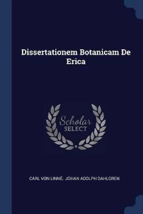 Dissertationem Botanicam De Erica by Carl Von Linné, Johan Adolph Dahlgren