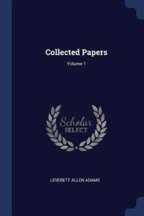 Collected Papers; Volume 1 by Leverett Allen Adams