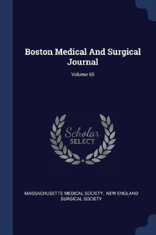 Boston Medical And Surgical Journal; Volume 65 by Massachusetts Medical Society, New England Surgical Society