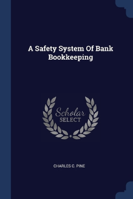 A Safety System Of Bank Bookkeeping by Charles C. Pine