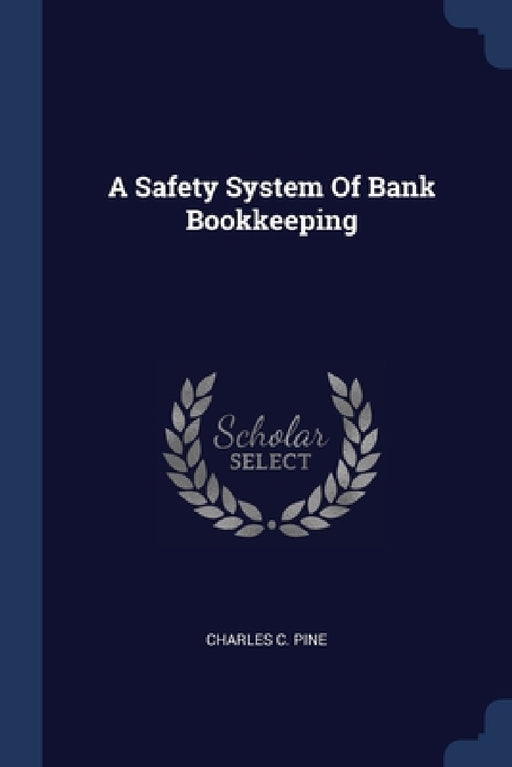 A Safety System Of Bank Bookkeeping by Charles C. Pine