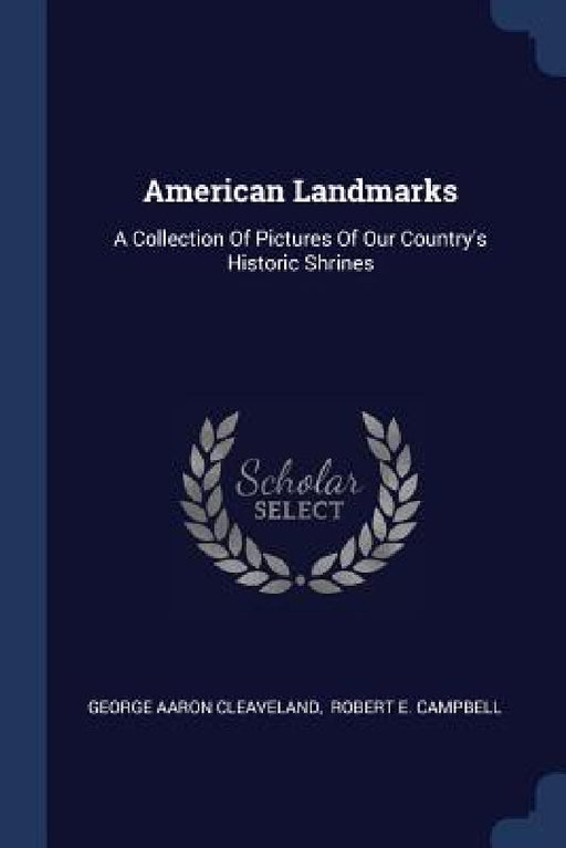 American Landmarks: A Collection Of Pictures Of Our Country's Historic Shrines by George Aaron Cleaveland, Robert E. Campbell