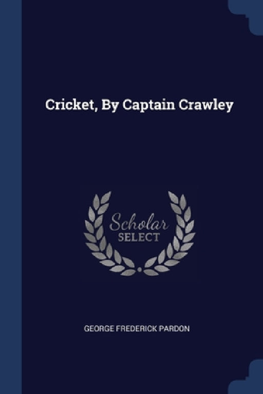 Cricket, By Captain Crawley by George Frederick Pardon
