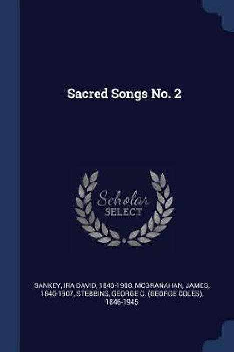 Sacred Songs No. 2 by Ira David 1840-1908 Sankey, McGranahan James 1840-1907, George C. (George Coles) 1846 Stebbins