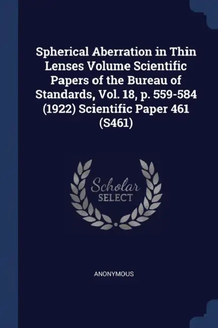 Spherical Aberration in Thin Lenses Volume Scientific Papers of the Bureau of Standards, Vol. 18, p. 559-584 (1922) Scientific Paper 461 (S461) by Anonymous