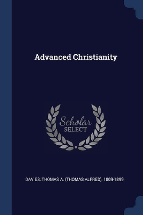 Advanced Christianity by Thomas a. (Thomas Alfred) 1809- Davies