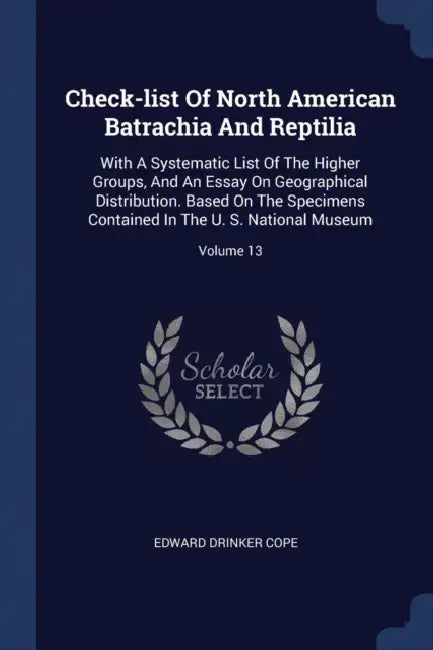 Check-list Of North American Batrachia And Reptilia: With A Systematic List Of The Higher Groups, And An Essay On Geographical Distribution. Based On by Edward Drinker Cope