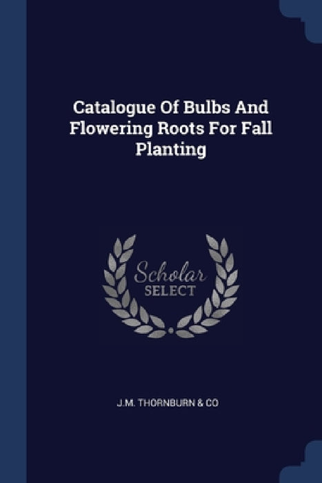 Catalogue Of Bulbs And Flowering Roots For Fall Planting by J M Thornburn & Co