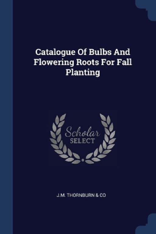 Catalogue Of Bulbs And Flowering Roots For Fall Planting by J M Thornburn & Co