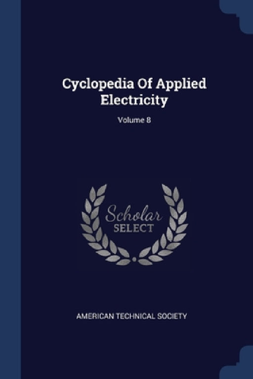 Cyclopedia Of Applied Electricity; Volume 8 by American Technical Society