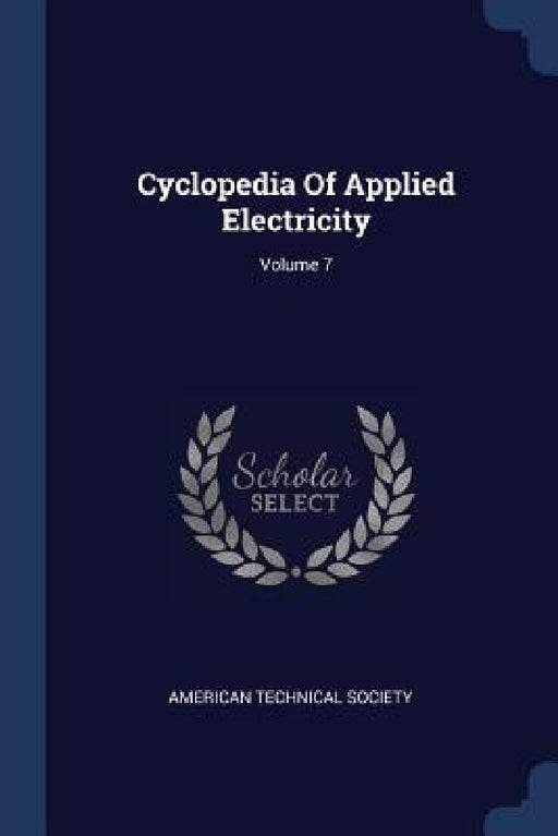 Cyclopedia Of Applied Electricity; Volume 7 by American Technical Society
