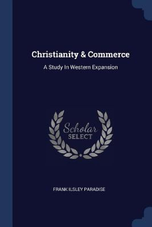 Christianity & Commerce: A Study In Western Expansion by Frank Ilsley Paradise