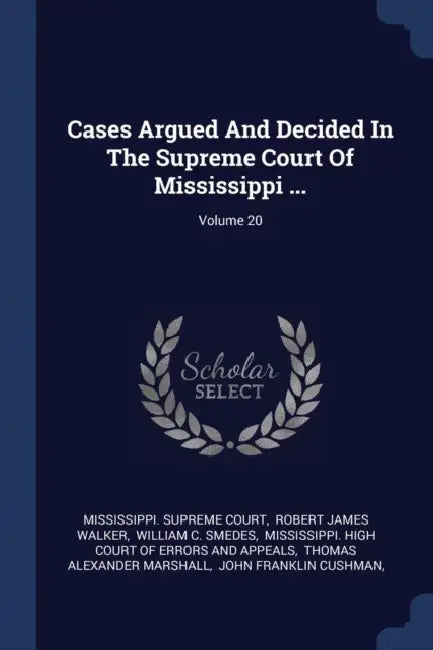 Cases Argued And Decided In The Supreme Court Of Mississippi ...; Volume 20 by Mississippi Supreme Court, Robert James Walker, William C Smedes