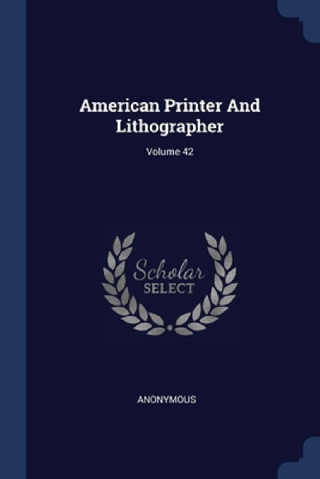 American Printer And Lithographer; Volume 42 by Anonymous