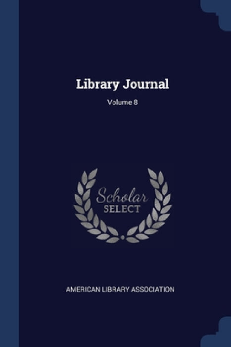 Library Journal; Volume 8 by American Library Association