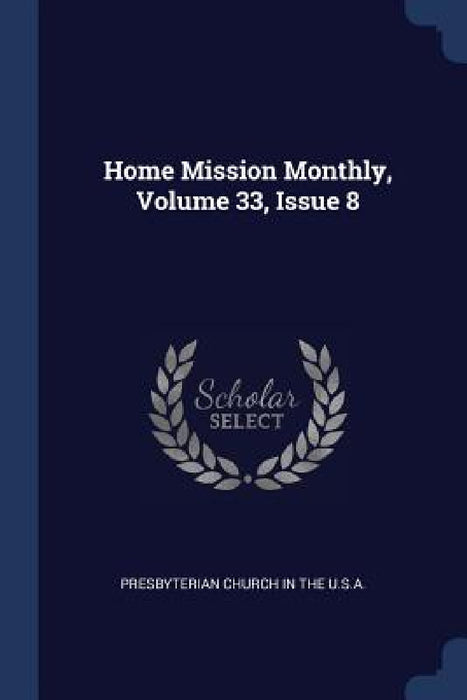 Home Mission Monthly, Volume 33, Issue 8 by Presbyterian Church in the U. S. a.