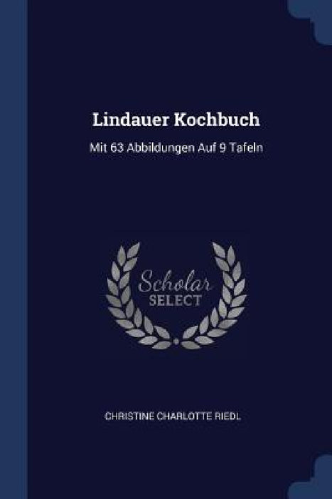 Lindauer Kochbuch: Mit 63 Abbildungen Auf 9 Tafeln by Christine Charlotte Riedl