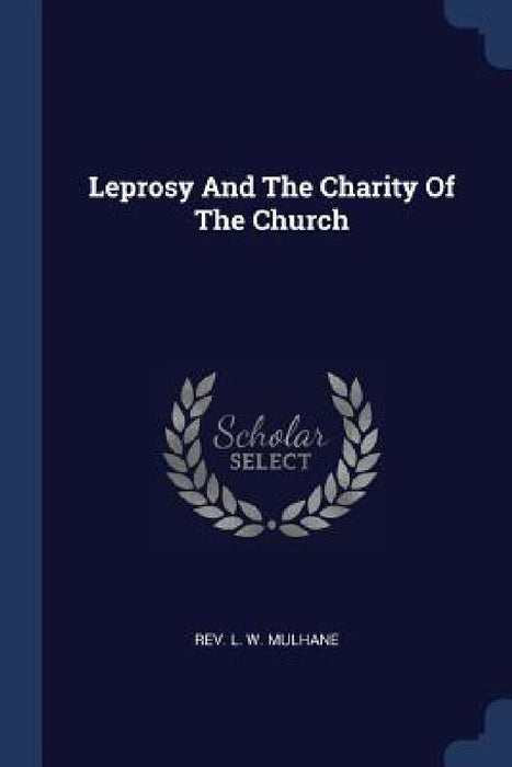 Leprosy And The Charity Of The Church by Rev L. W. Mulhane