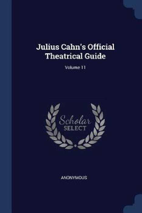 Julius Cahn's Official Theatrical Guide; Volume 11 by Anonymous