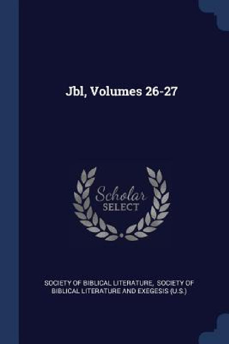 Jbl, Volumes 26-27 by Society of Biblical Literature, Society of Biblical Literature and Exeg