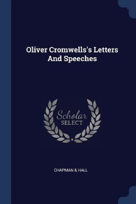 Oliver Cromwells's Letters And Speeches by Chapman &. Hall
