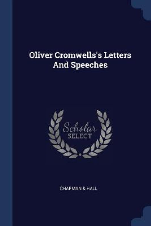 Oliver Cromwells's Letters And Speeches by Chapman &. Hall