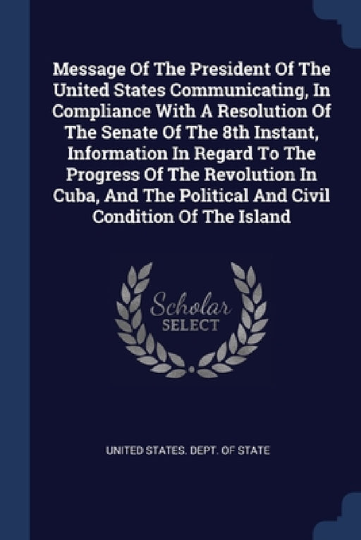 Message Of The President Of The United States Communicating, In Compliance With A Resolution Of The Senate Of The 8th Instant, Information In Regard T by United States Dept of State