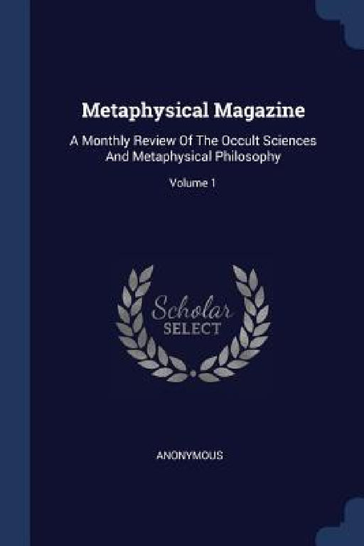 Metaphysical Magazine: A Monthly Review Of The Occult Sciences And Metaphysical Philosophy; Volume 1 by Anonymous