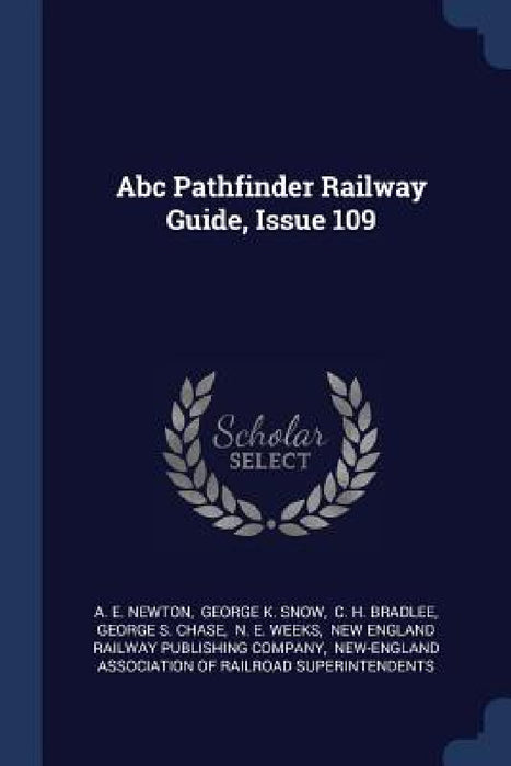 Abc Pathfinder Railway Guide, Issue 109 by A. E. Newton, George K. Snow, C. H. Bradlee