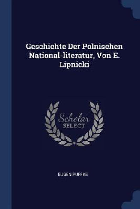 Geschichte Der Polnischen National-literatur, Von E. Lipnicki by Eugen Puffke