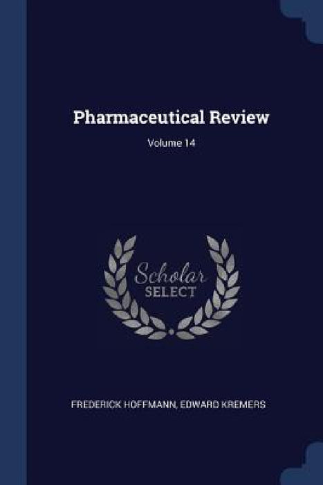 Pharmaceutical Review; Volume 14 by Frederick Hoffmann, Edward Kremers