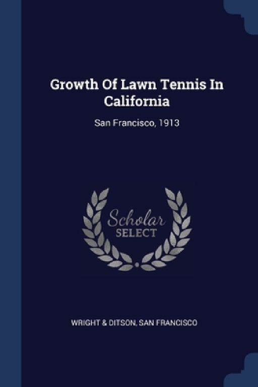 Growth Of Lawn Tennis In California: San Francisco, 1913 by San Francisco Wright &. Ditson