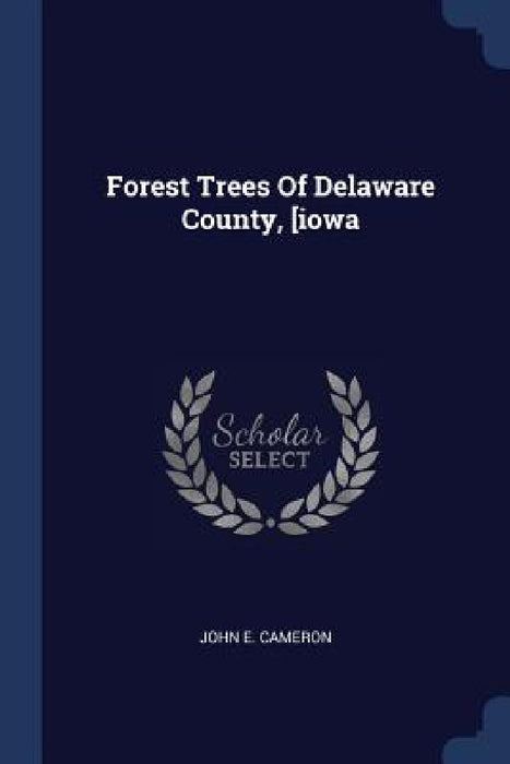 Forest Trees Of Delaware County, [iowa by John E. Cameron