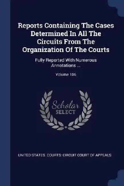 Reports Containing The Cases Determined In All The Circuits From The Organization Of The Courts: Fully Reported With Numerous Annotations ...; Volume by United States Courts Circuit Court of
