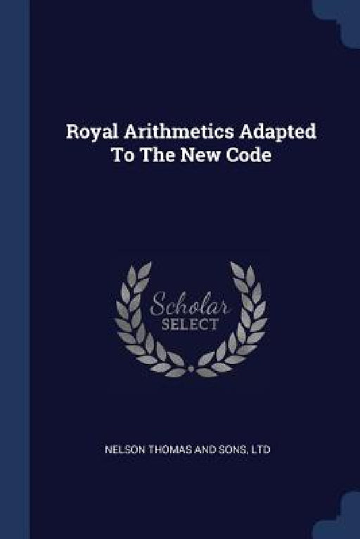 Royal Arithmetics Adapted To The New Code by Thomas Nelson & Sons