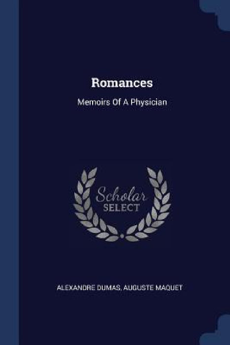 Romances: Memoirs Of A Physician by Alexandre Dumas, Auguste Maquet