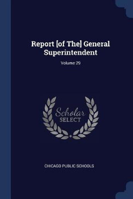 Report [of The] General Superintendent; Volume 29 by Chicago Public Schools